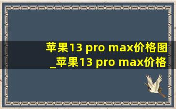 苹果13 pro max价格图_苹果13 pro max价格上涨